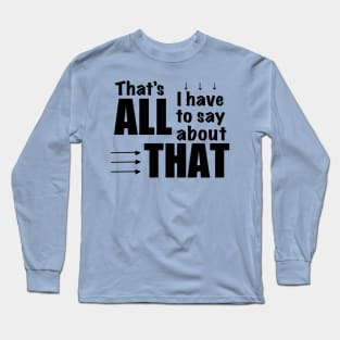 All I have to Say (blk type) Long Sleeve T-Shirt